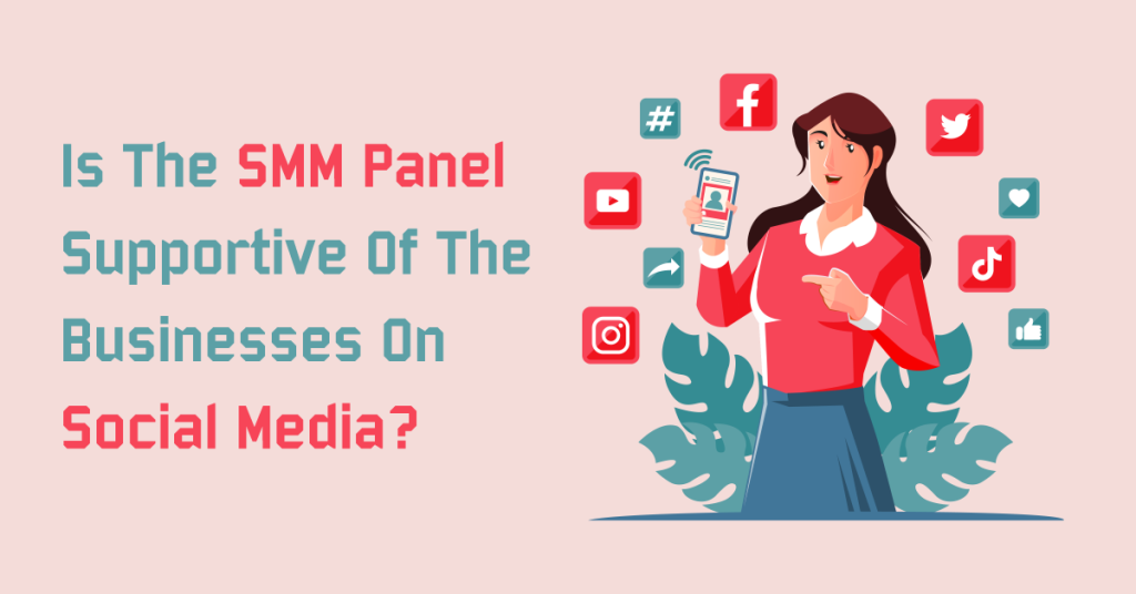 Is The SMM Panel Supportive Of The Businesses On Social Media