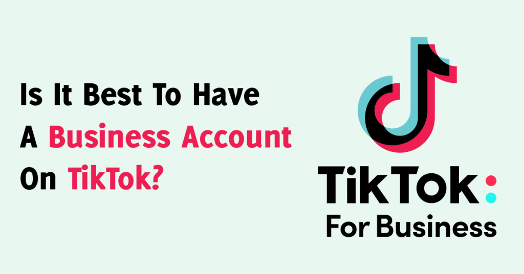 Is It Best To Have A Business Account On TikTok